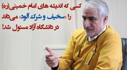 کسی که اندیشه‌های امام خمینی(ره) را «سخیف و شرک آلود» می‌داند در دانشگاه آزاد مسئول شد!