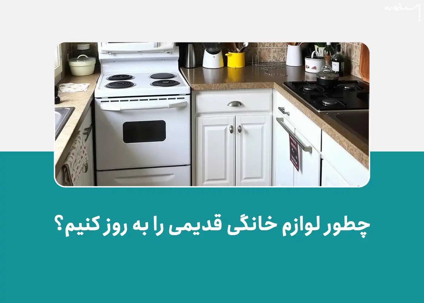 چطور لوازم خانگی قدیمی را به روز کنیم؟