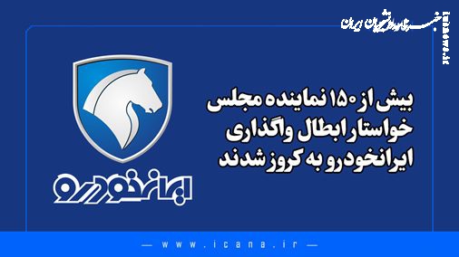 بیش از ۱۵۰ نماینده مجلس خواستار ابطال واگذاری ایرانخودرو به کروز شدند 