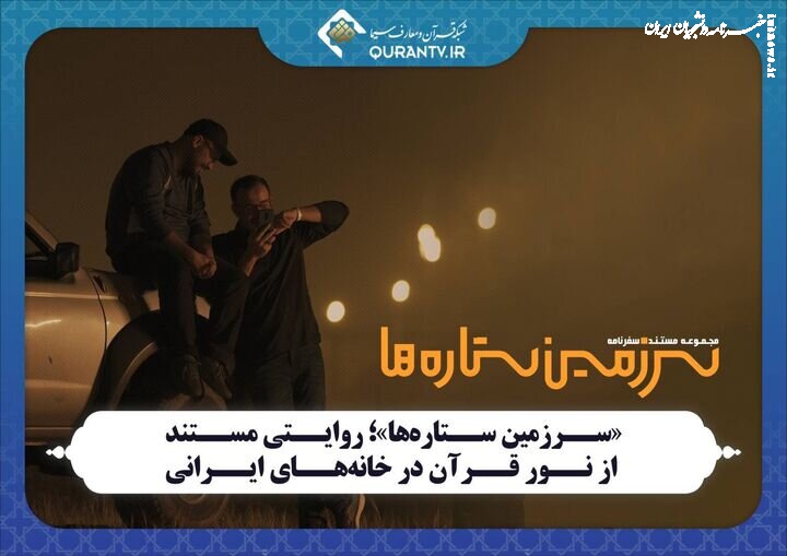 «سرزمین ستاره‌ها»؛ روایتی مستند از نور قرآن در خانه‌های ایرانی