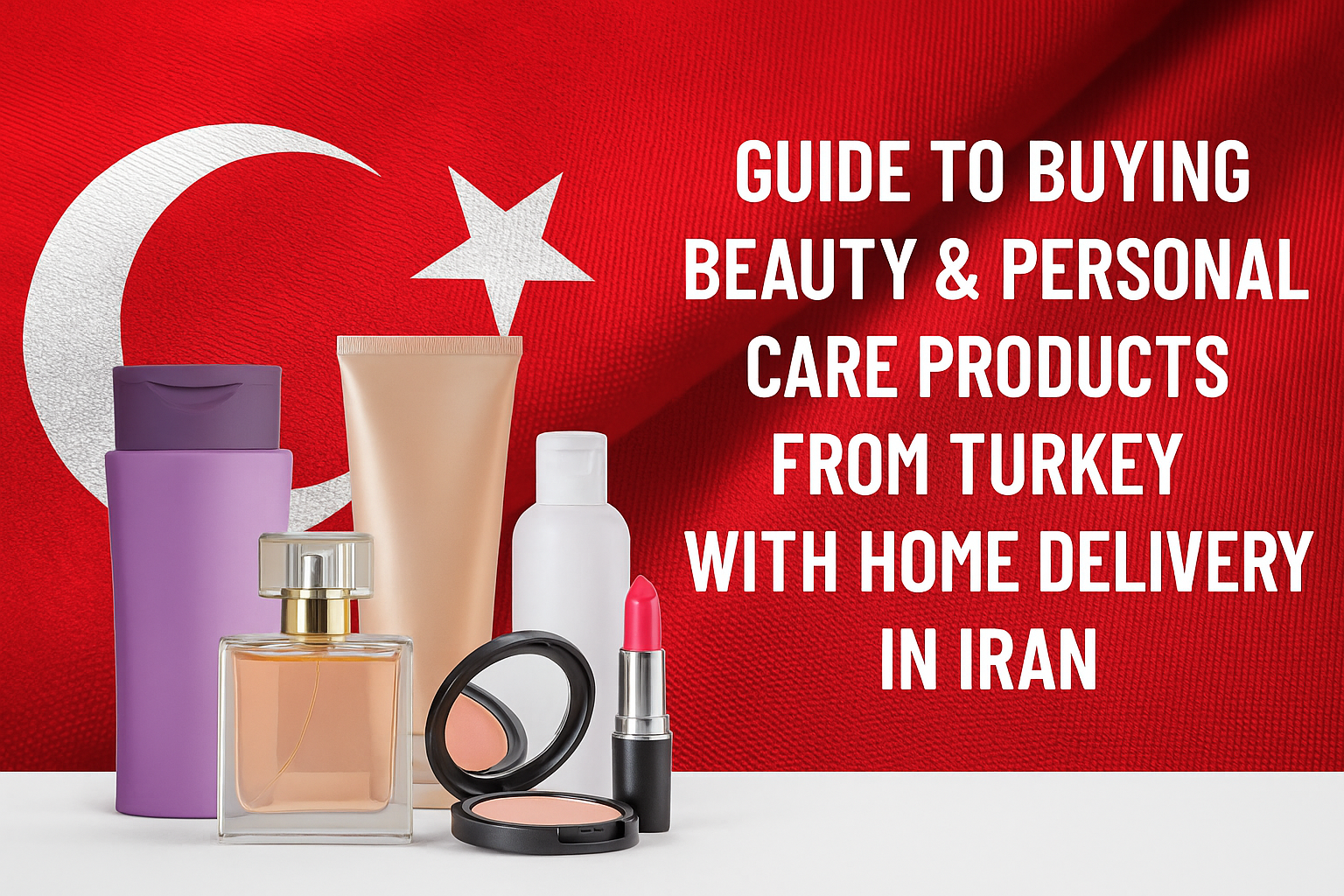 خرید محصولات آرایشی و بهداشتی ترکیه در ایران | راهنمای جامع با ارسال درب منزل