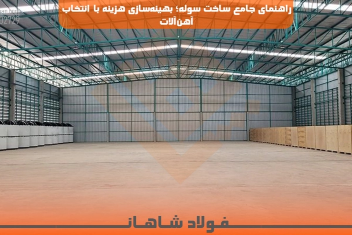 راهنمای جامع ساخت و برآورد هزینه سوله؛ چگونه با انتخاب هوشمندانه آهن‌آلات، هزینه‌ها را بهینه کنیم؟