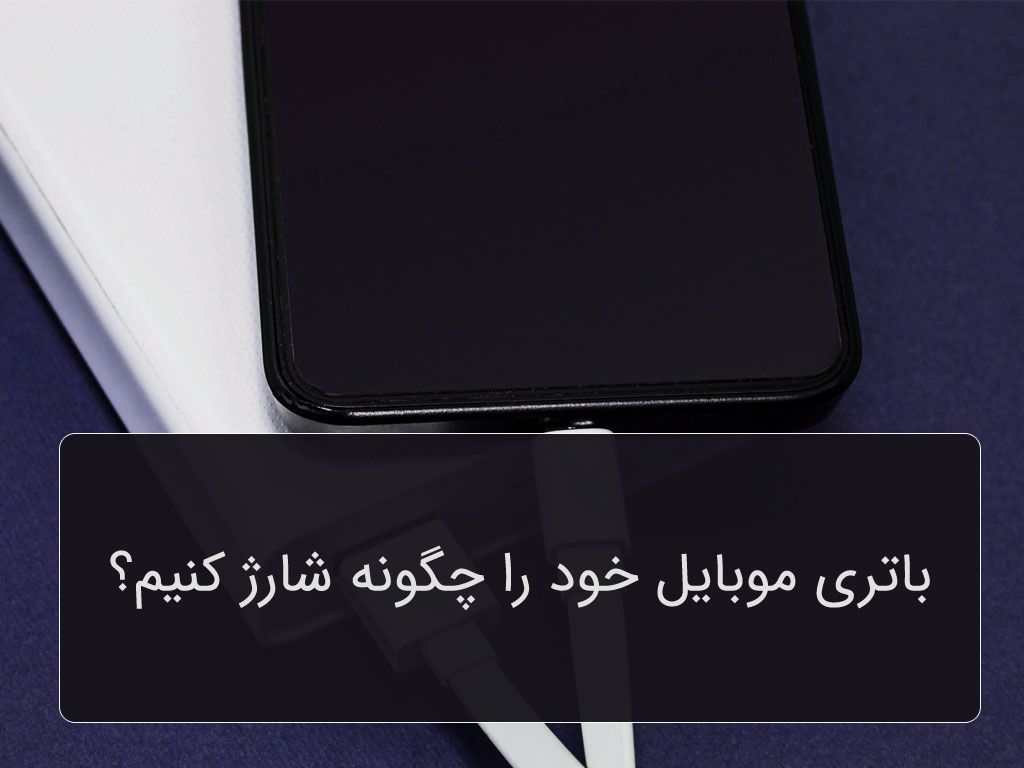 باتری موبایل خود را چگونه شارژ کنیم؟
